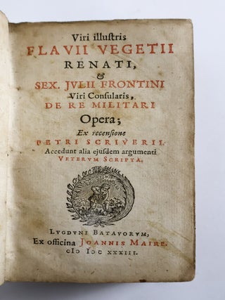 VIRI ILLUSTRIS FLAVII VEGETII RENATI & SEX. JULII FRONTINI VIRI CONSULARIS, DE RE MILITARI OPERA; EX RECENSIONE PETRI SCRIVERII. ACCEDUNT ALIA AJUSDEM ARGUMENTI VETERUM SCRIPTA.