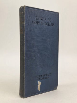 1409548 WOMEN AS ARMY SURGEONS: BEING THE HISTORY OF THE WOMEN'S HOSPITAL CORPS IN PARIS,...