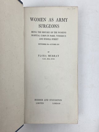 WOMEN AS ARMY SURGEONS: BEING THE HISTORY OF THE WOMEN'S HOSPITAL CORPS IN PARIS, WIMEREUX AND ENDELL STREET. SEPTEMBER 1914-OCTOBER 1919