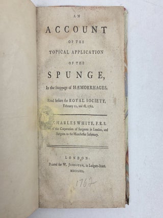 AN ACCOUNT OF THE TOPICAL APPLICATION OF THE SPUNGE, IN THE STOPPAGE OF HAEMORRHAGES. READ BEFORE THE ROYAL SOCIETY, FEBRUARY 11, AND 18, 1762