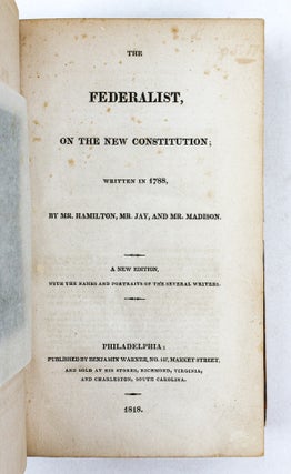 THE FEDERALIST, ON THE NEW CONSTITUTION; WRITTEN IN 1788