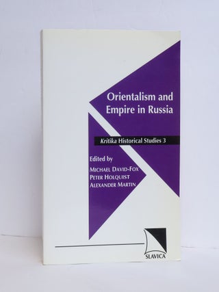 1411535 ORIENTALISM AND EMPIRE IN RUSSIA. Michael David-Fox, Peter Holquist, Alexander Martin