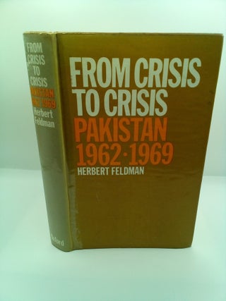 1411581 FROM CRISIS TO CRISIS: PAKISTAN, 1962-1969. Herbert Feldman