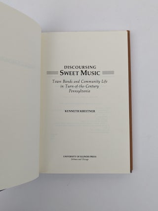 DISCOURSING SWEET MUSIC: TOWN BANDS AND COMMUNITY LIFE IN TURN-OF-THE-CENTURY PENNSYLVANIA