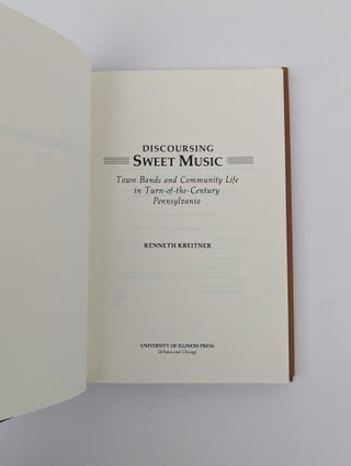 DISCOURSING SWEET MUSIC: TOWN BANDS AND COMMUNITY LIFE IN TURN-OF-THE-CENTURY PENNSYLVANIA