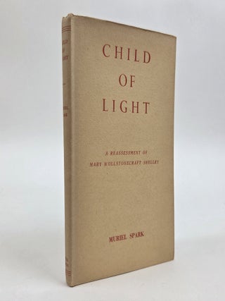 1411803 CHILD OF LIGHT: A REASSESSMENT OF MARY WOLLSTONECRAFT SHELLEY. Muriel Spark