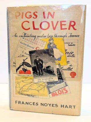 1411977 PIGS IN CLOVER: AN ENCHANTING MOTOR TRIP THROUGH FRANCE. Frances Noyes Hart