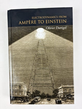 1412243 ELECTRODYNAMICS FROM AMPERE TO EINSTEIN. Olivier Darrigol