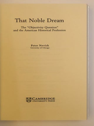 THAT NOBLE DREAM: THE "OBJECTIVITY QUESTION" AND THE AMERICAN HISTORICAL PROFESSION