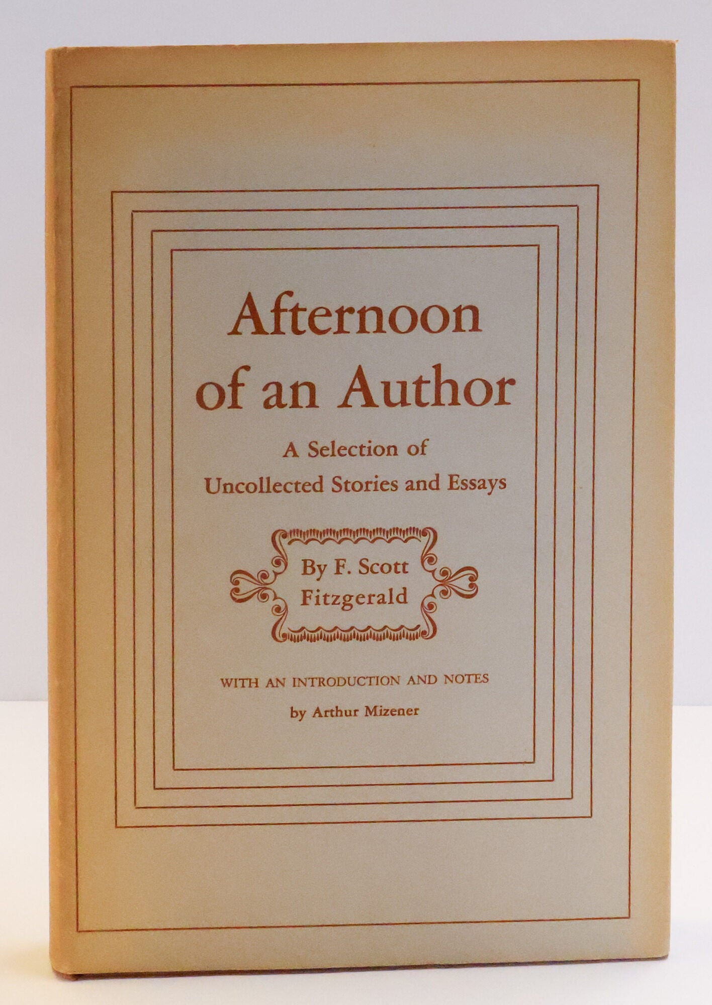 1412673 AFTERNOON OF AN AUTHOR: A SELECTION OF UNCOLLECTED STORIES AND ESSAYS. F. Scott Fitzgerald, Arthur Mizener.