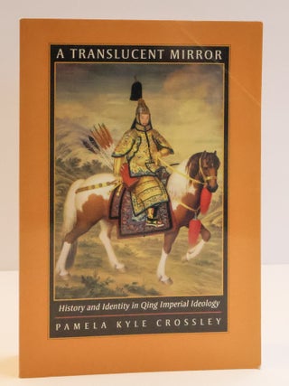 1412676 A TRANSLUCENT MIRROR: HISTORY AND IDENTITY IN QING IMPERIAL IDEOLOGY. Pamela Kyle Crossley