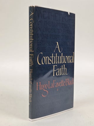 1413143 A CONSTITUTIONAL FAITH [Signed By William C. Warren]. Hugo LaFayette Black, William C....