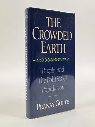 1413216 THE CROWDED EARTH: PEOPLE AND THE POLITICS OF POPULATION [Signed]. Pranay Gupte