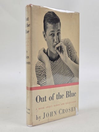 1413227 OUT OF THE BLUE: A BOOK ABOUT RADIO AND TELEVISION [Signed]. John Crosby