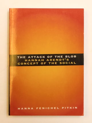 1413238 THE ATTACK OF THE BLOB: HANNAH ARENDT'S CONCEPT OF THE SOCIAL. Hanna Fenichel Pitkin