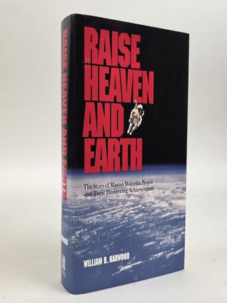 1413393 RAISE HEAVEN AND EARTH: THE STORY OF MARTIN MARIETTA PEOPLE AND THEIR PIONEERING...
