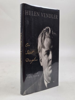 1413780 OUR SECRET DISCIPLINE: YEATS AND LYRIC FORM [Signed]. Helen Vendler