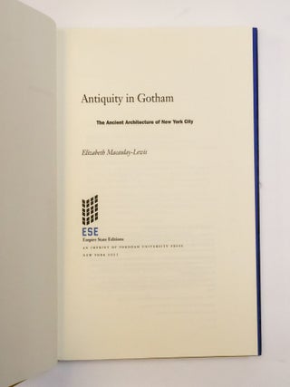 ANTIQUITY IN GOTHAM: THE ANCIENT ARCHITECTURE OF NEW YORK CITY
