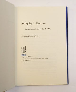 ANTIQUITY IN GOTHAM: THE ANCIENT ARCHITECTURE OF NEW YORK CITY