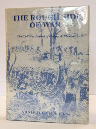 1413857 THE ROUGH SIDE OF WAR: THE CIVIL WAR JOURNAL OF CHESLEY A. MOSMAN [Signed x2]. Chesley A....