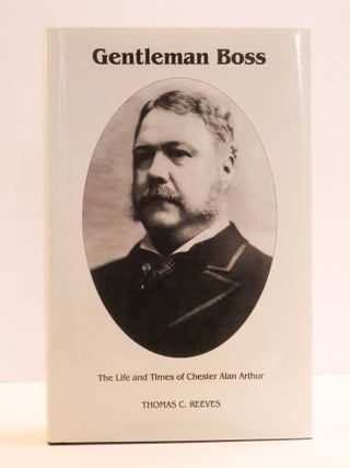 GENTLEMAN BOSS: THE LIFE AND TIMES OF CHESTER ALAN ARTHUR