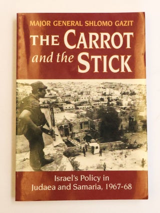 1414198 THE CARROT AND THE STICK: ISRAEL'S POLICY IN JUDAEA AND SAMARIA 1967-68 [Signed]....