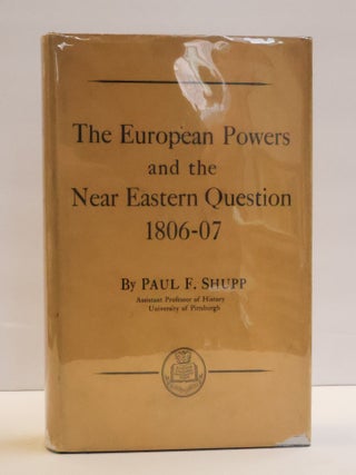 1414220 THE EUROPEAN POWERS AND THE NEAR EASTERN QUESTION 1806-07. Paul F. Shupp