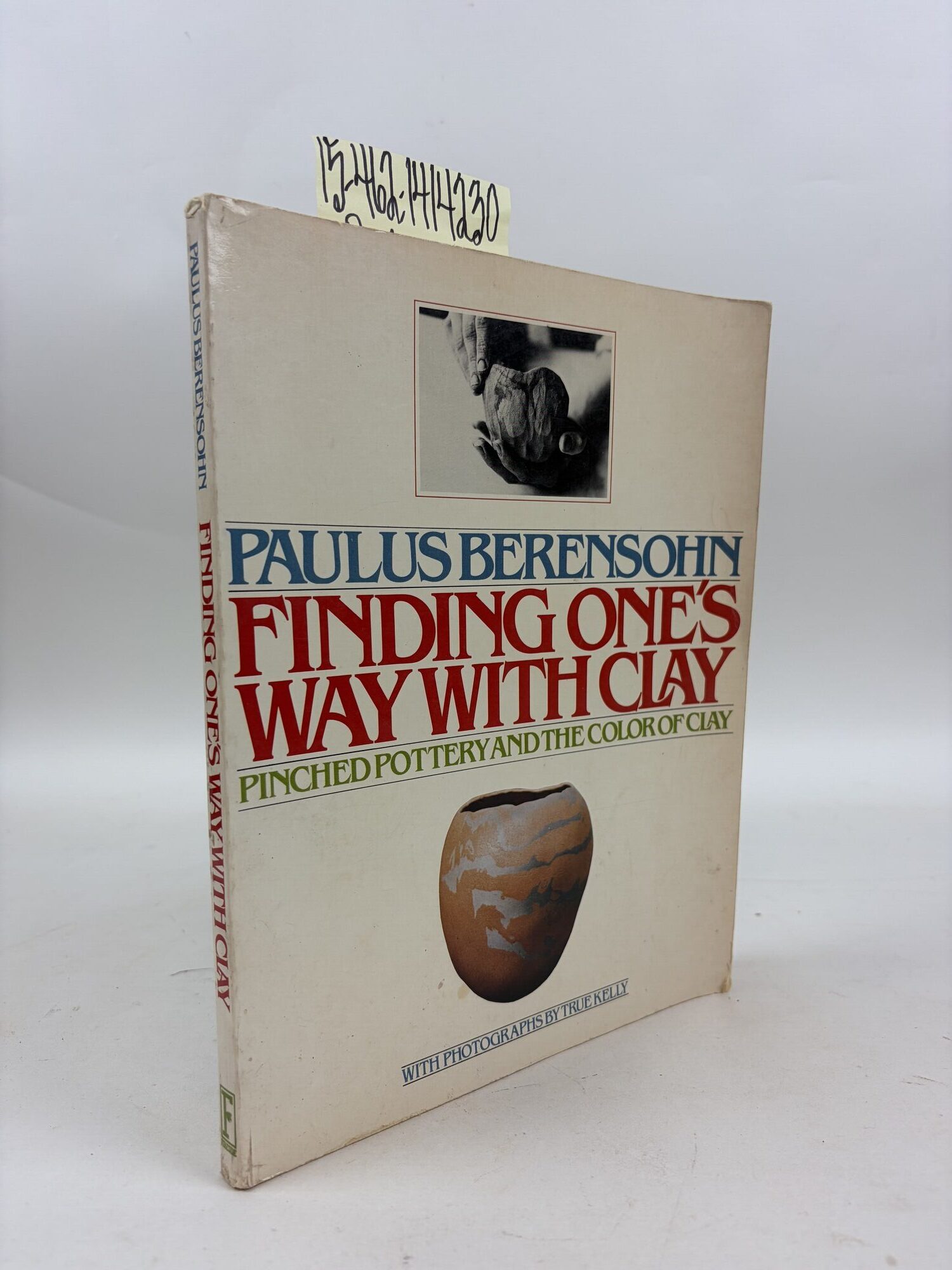 1414230 FINDING ONE'S WAY WITH CLAY: PINCHED POTTERY AND THE COLOR OF CLAY. Paulus Berensohn, True Kelly.