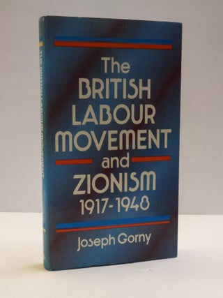 1414364 THE BRITISH LABOUR MOVEMENT AND ZIONISM 1917-1948. Joseph Gorny