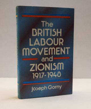 1414364 THE BRITISH LABOUR MOVEMENT AND ZIONISM 1917-1948. Joseph Gorny