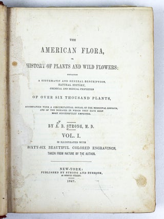 THE AMERICAN FLORA OR HISTORY OF PLANTS AND WILD FLOWERS CONTAINING A SYSTEMATIC AND GENERAL DESCRIPTION, NATURAL HISTORY, CHEMICAL AND MEDICAL PROPERTIES [Three volumes}