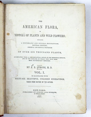 THE AMERICAN FLORA OR HISTORY OF PLANTS AND WILD FLOWERS CONTAINING A SYSTEMATIC AND GENERAL DESCRIPTION, NATURAL HISTORY, CHEMICAL AND MEDICAL PROPERTIES [Three volumes}