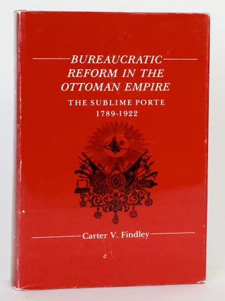 1414541 BUREAUCRATIC REFORM IN THE OTTOMAN EMPIRE: THE SUBLIME PORTE, 1789-1922. Carter V. Findley