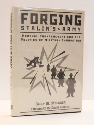 1414573 FORGING STALIN'S ARMY: MARSHAL TUKHACHEVSKY AND THE POLITICS OF MILITARY INNOVATION....