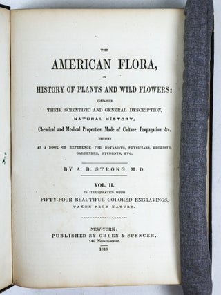 THE AMERICAN FLORA OR HISTORY OF PLANTS AND WILD FLOWERS CONTAINING A SYSTEMATIC AND GENERAL DESCRIPTION, NATURAL HISTORY, CHEMICAL AND MEDICAL PROPERTIES [Volume II only}