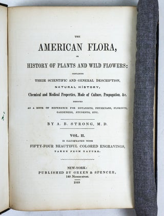 THE AMERICAN FLORA OR HISTORY OF PLANTS AND WILD FLOWERS CONTAINING A SYSTEMATIC AND GENERAL DESCRIPTION, NATURAL HISTORY, CHEMICAL AND MEDICAL PROPERTIES [Volume II only}
