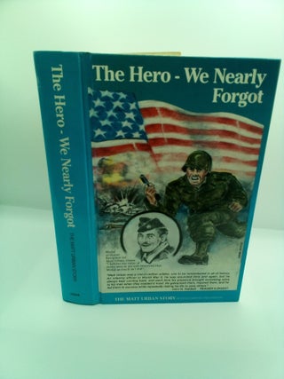 1414663 THE HERO WE NEARLY FORGOT: THE MATT URBAN STORY [INSCRIBED/SIGNED]. Matt Urban