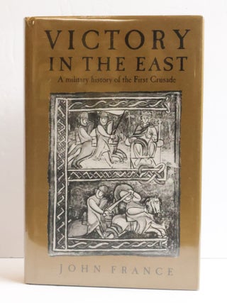 1414733 VICTORY IN THE EAST: A MILITARY HISTORY OF TH FIRST CRUSADE. John France