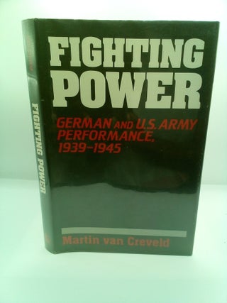 1414800 FIGHTING POWER: GERMAN AND U.S. ARMY PERFORMANCE, 1939-1945. Martin van Creveld