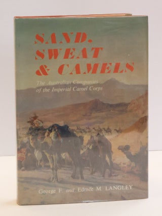 1414820 SAND, SWEAT & CAMELS: THE AUSTRALIAN COMPANIES OF THE IMPERIAL CAMEL CORPS. George F....