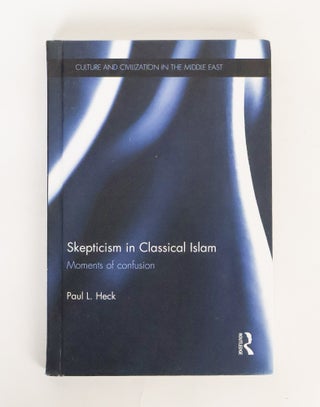 1414916 SKEPTICISM IN CLASSICAL ISLAM: MOMENTS OF CONFUSION. Paul L. Heck