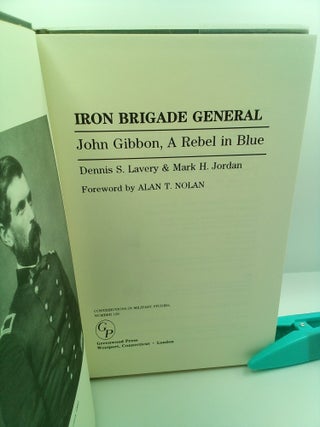 IRON BRIGADE GENERAL: JOHN GIBBON, A REBEL IN BLUE