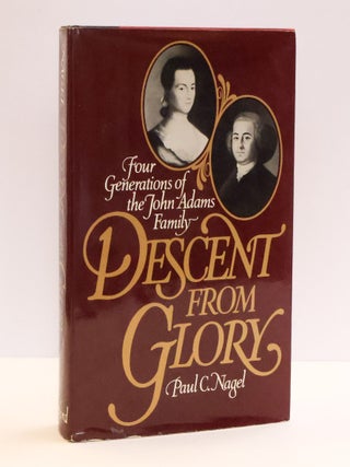 1415089 DESCENT FROM GLORY: FOUR GENERATIONS OF THE JOHN ADAMS FAMILY [Signed]. Paul C. Nagel