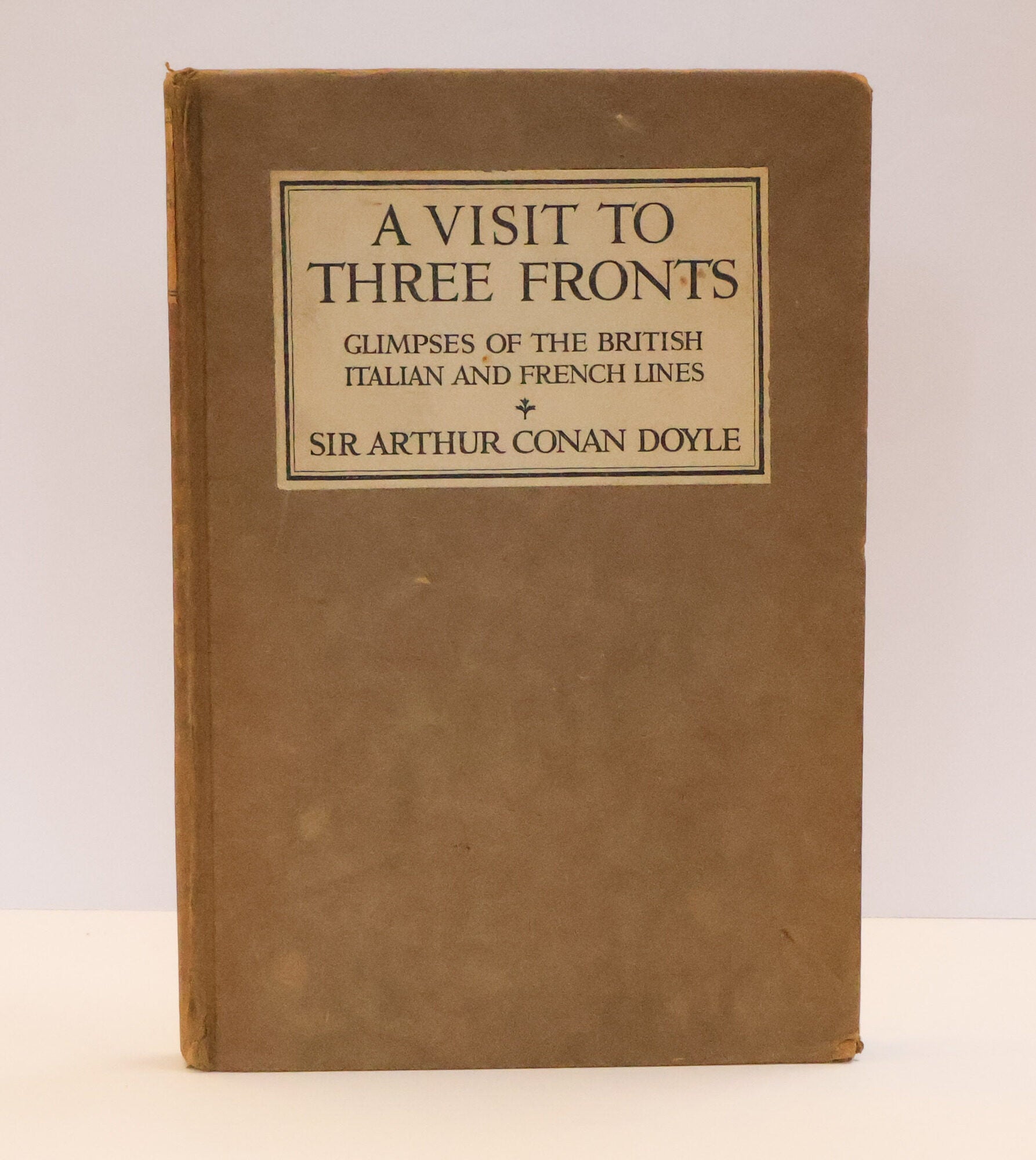 1415092 A VISIT TO THREE FRONTS: GLIMPSES OF THE BRITISH ITALIAN AND FRENCH LINES. Arthur Conan Doyle.