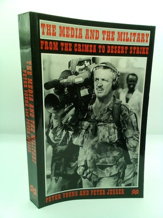 1415442 THE MEDIA AND THE MILITARY: FROM THE CRIMEA TO DESERT STRIKE. Peter Young, Peter Jesser
