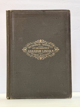 1415625 MEMORIAL ADDRESS: LIFE AND CHARACTER OF ABRAHAM LINCOLN: DELIVERED AT THE REQUEST OF BOTH...