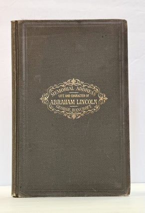 1415625 MEMORIAL ADDRESS: LIFE AND CHARACTER OF ABRAHAM LINCOLN: DELIVERED AT THE REQUEST OF BOTH...