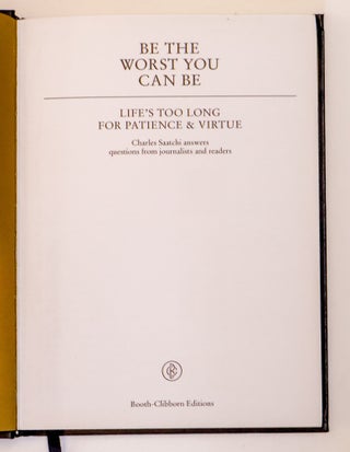 BE THE WORST YOU CAN BE: LIFE'S TOO LONG FOR PATIENCE AND VIRTUE