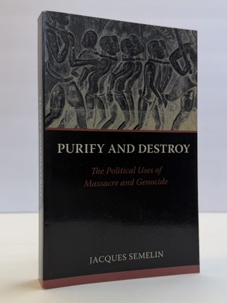 1415863 PURIFY AND DESTROY: THE POLITICAL USES OF MASSACRE AND GENOCIDE. Jacques Semelin, Cynthia...