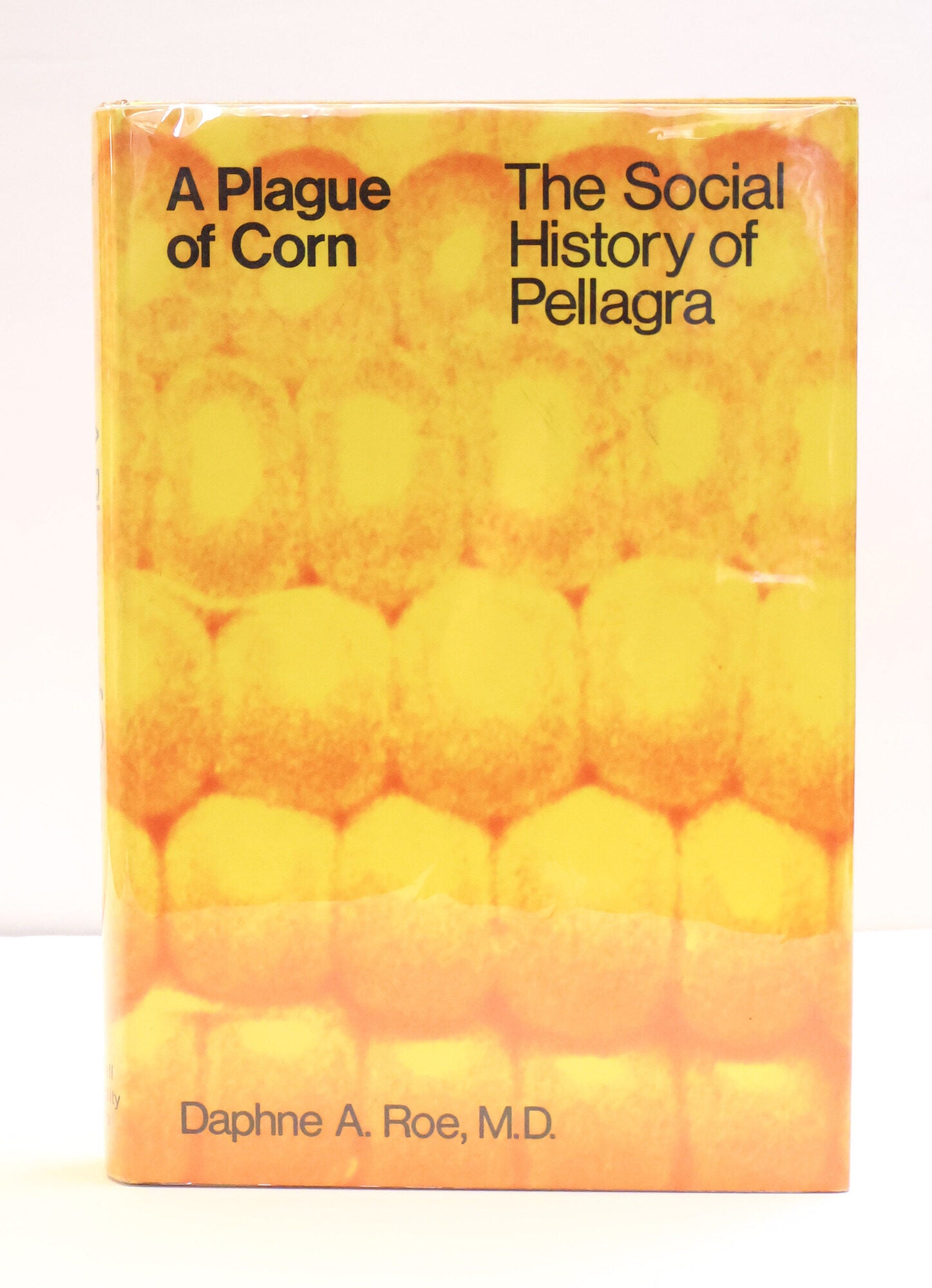1416118 A PLAGUE OF CORN: THE SOCIAL HISTORY OF PELLAGRA. Daphne A. Roe.